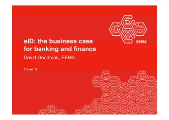 eID: the business case  for banking and finance  David Goodman, EEMA  5 June 15  Welcome  eID: