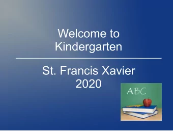 Welcome to  Kindergarten  St. Francis Xavier  2020  God Grant me the serenity to appreciate  the