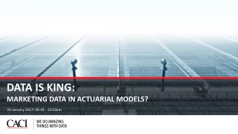 DATA IS KING:  MARKETING DATA IN ACTUARIAL MODELS?  26 January 2017: 09.50 - 10.50am  1  IS DATA