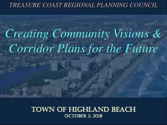 Creating Community Visions &amp;  Corridor Plans for the Future  TOWN OF HIGHLAND BEACH  OCTOBER 2,
