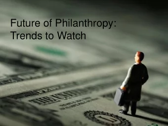 Future of Philanthropy:  Trends to Watch  Those who only look to the  past or present are