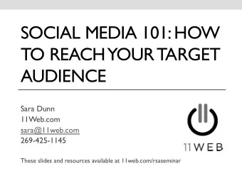 SOCIAL MEDIA 101: HOW  TO REACH  YOUR TARGET  AUDIENCE  Sara Dunn  11Web.com  sara@11web.com