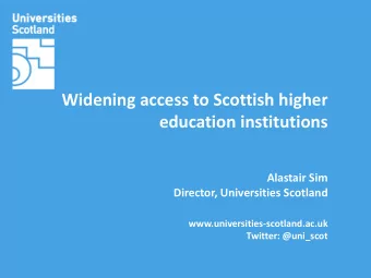 Widening access to Scottish higher  education institutions  Alastair Sim  Director, Universities