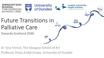 Future Transitions in  Palliative Care  Towards Scotland 2030  Dr Tara French, The Glasgow School