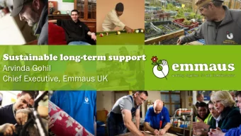 Sustainable long-term support  Arvinda Gohil  Chief Executive, Emmaus UK  Background to Emmaus