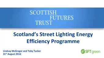 Scotlands Street Lighting Energy  Efficiency Programme  Lindsay McGregor and Toby Tucker 31 st
