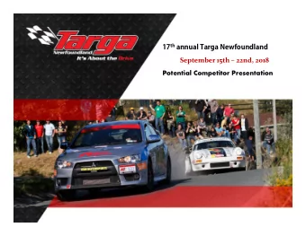 17 th annual Targa Newfoundland  September 15th  22nd, 2018  Potential Competitor Presentation