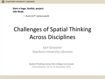 Challenges of Spatial Thinking  Across Disciplines  Karl Grossner  Stanford University Libraries