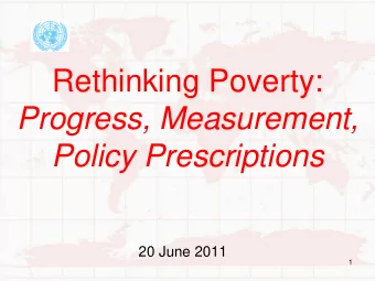 Rethinking Poverty:  Progress, Measurement,  Policy Prescriptions  20 June 2011  1  MDG 1: Halve
