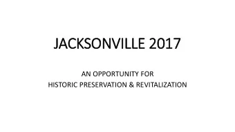 JACK  CKSONVILLE  LLE 2  2017  AN OPPORTUNITY FOR  HISTORIC PRESERVATION &amp; REVITALIZATION