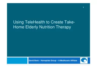 Using TeleHealth to Create Take-  Home Elderly Nutrition Therapy  David Beck  Homeplate Group