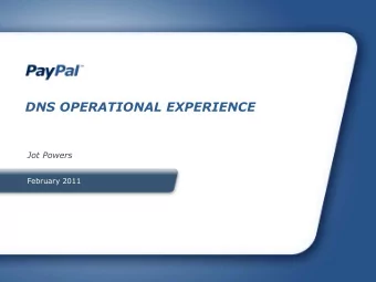 DNS OPERATIONAL EXPERIENCE  Jot Powers  February 2011  WHAT IM GOING TO TALK ABOUT