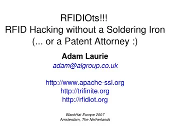 RFIDIOts!!!  RFID Hacking without a Soldering Iron  (... or a Patent Attorney :)  Adam Laurie