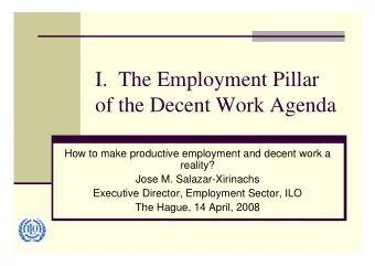 I.  The Employment Pillar  of the Decent Work Agenda  How to make productive employment and decent