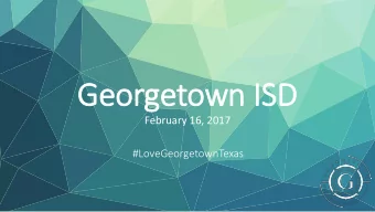 Georgetown ISD  February 16, 2017  #LoveGeorgetownTexas  Our Dis  istrict  VISION  Home of the most