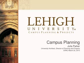 Campus Planning  Julia Parker  University Architect, Director of Planning and Projects  ERAC March
