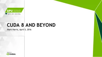 CUDA 8 AND BEYOND  Mark Harris, April 5, 2016  INTRODUCING CUDA 8  Pascal Support  Unified Memory