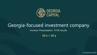 Georgia-focused investment company  Investor Presentation: 1H18 results  10 x = 10 y  20 September
