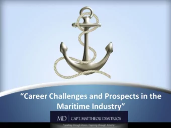 Career Challenges and Prospects in the Maritime Industry Capt. Dimitrios Mattheou  Chief