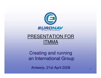 PRESENTATION FOR  ITMMA  Creating and running  an International Group  Antwerp, 21st April 2008  1