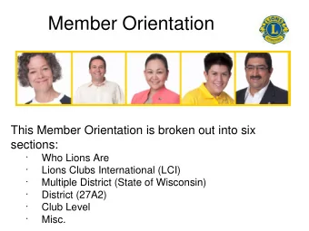 Member Orientation  This Member Orientation is broken out into six  sections:  Who Lions Are