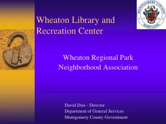 Wheaton Library and  Recreation Center  Wheaton Regional Park  Neighborhood Association  David Dise