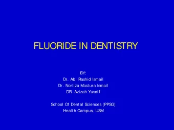 FLUORIDE IN DENTIS  TRY  BY:  Dr. Ab. Rashid Ismail  Dr. Norliza Mastura Ismail  DR. Azizah Yusoff