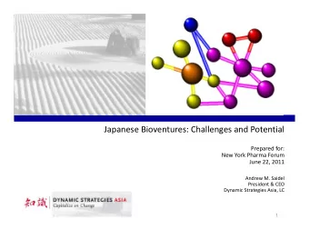 Japanese Bioventures: Challenges and Potential Prepared for: New York Pharma Forum June 22, 2011