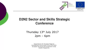 D2N2 Sector and Skills Strategic  Conference Thursday 13 th July 2017 2pm  6pm  Supported by the