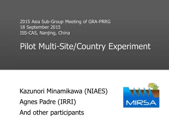 Pilot Multi-Site/Country Experiment  Kazunori Minamikawa (NIAES)  Agnes Padre (IRRI)  And other