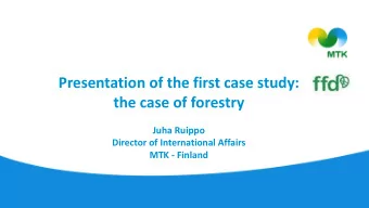 Presentation of the first case study: the case of forestry  Juha Ruippo  Director of International