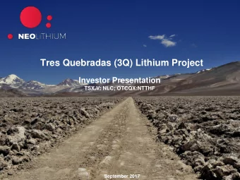 Tres Quebradas (3Q) Lithium Project  Investor Presentation  TSX.V: NLC; OTCQX:NTTHF  September 2017