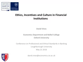 Ethics, Incentives and Culture in Financial  Institutions  David Vines  Economics Department and