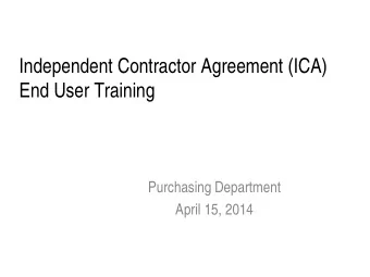 Independent Contractor Agreement (ICA)  End User Training  Purchasing Department  April 15, 2014