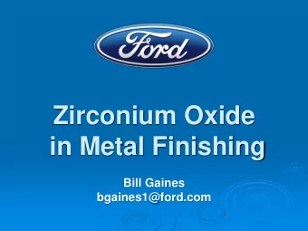 Zirconium Oxide  in Metal Finishing  Bill Gaines  bgaines1@ford.com  Zirconium Oxide in Metal