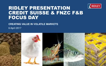 RIDLEY PRESENTATION  CREDIT SUISSE &amp; FNZC F&amp;B  FOCUS DAY  CREATING VALUE IN VOLATILE