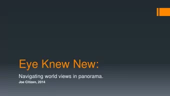 Eye Knew New:  Navigating world views in panorama.  Joe Citizen, 2014  Interactive 360 video