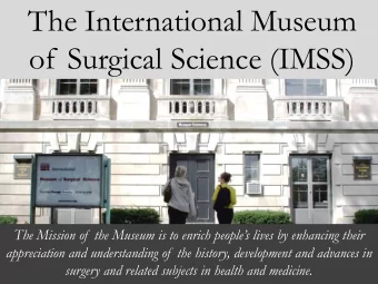 The International Museum  of Surgical Science (IMSS) The Mission of  the Museum is to enrich