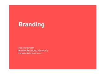 Branding  Penny Hamilton  Head of Brand and Marketing  Imperial War Museums  Schedule  Session 1: