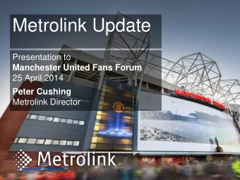 Metrolink Update  Presentation to Manchester United Fans Forum  25 April 2014 Peter Cushing