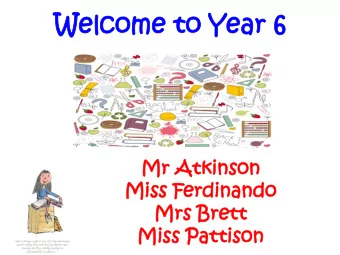 We  Welcome  lcome to  o Ye  Year 6  ar 6  Mr  Mr Atkinso  son  Miss  s Fe  Ferdinand  inando  Mrs