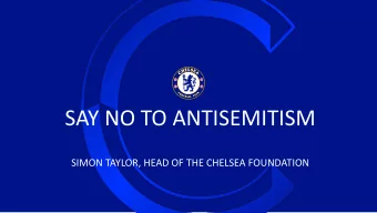 SAY NO TO ANTISEMITISM  SIMON TAYLOR, HEAD OF THE CHELSEA FOUNDATION  Video Link  2  Overview  The