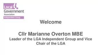 Welcome  Cllr Marianne Overton MBE  Leader of the LGA Independent Group and Vice  Chair of the LGA