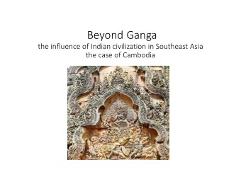 Beyond Ganga the influence of Indian civilization in Southeast Asia the case of Cambodia  the