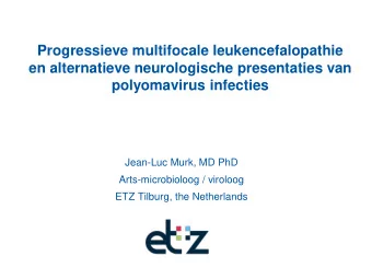en alternatieve neurologische presentaties van  polyomavirus infecties  Jean-Luc Murk, MD PhD