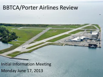 BBTCA/Porter Airlines Review  Initial Information Meeting  Monday June 17, 2013  Agenda