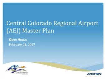 Central Colorado Regional Airport  (AEJ) Master Plan  Open House  February 21, 2017  MASTER PLAN