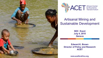 Artisanal Mining and  Sustainable Development  SDC  Event  July 4, 2018  Geneva  Edward K. Brown