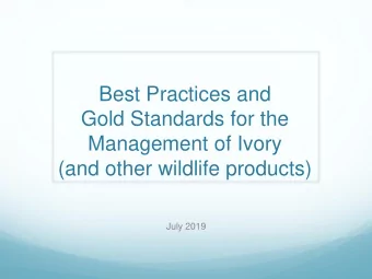 Gold Standards for the  Management of Ivory  (and other wildlife products)  July 2019  Best