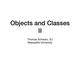 Objects and Classes  II Thomas Schwarz, SJ  Marquette University  Classes and Objects 2  Classes